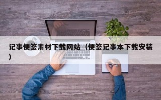 东平记事便签素材下载网站（便签记事本下载安装）