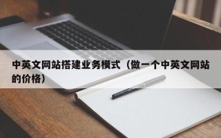 东平中英文网站搭建业务模式（做一个中英文网站的价格）