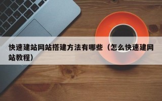 东平快速建站网站搭建方法有哪些（怎么快速建网站教程）